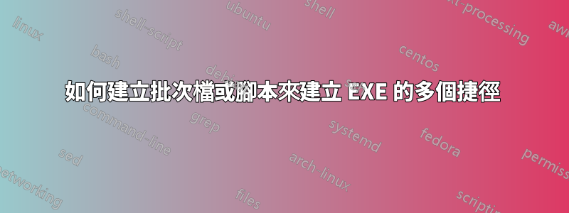 如何建立批次檔或腳本來建立 EXE 的多個捷徑