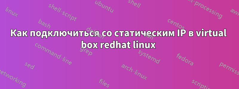 Как подключиться со статическим IP в virtual box redhat linux