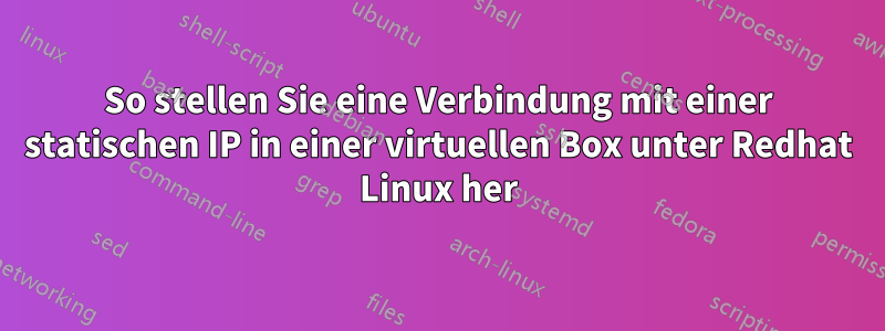 So stellen Sie eine Verbindung mit einer statischen IP in einer virtuellen Box unter Redhat Linux her