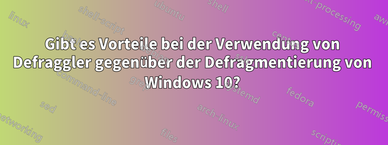 Gibt es Vorteile bei der Verwendung von Defraggler gegenüber der Defragmentierung von Windows 10?