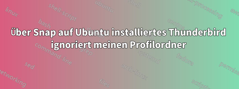 Über Snap auf Ubuntu installiertes Thunderbird ignoriert meinen Profilordner