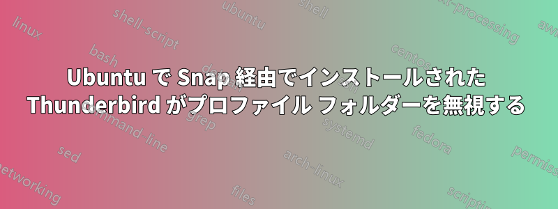 Ubuntu で Snap 経由でインストールされた Thunderbird がプロファイル フォルダーを無視する