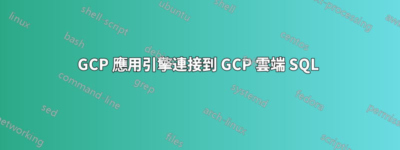 GCP 應用引擎連接到 GCP 雲端 SQL