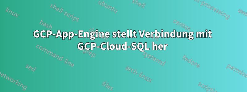 GCP-App-Engine stellt Verbindung mit GCP-Cloud-SQL her