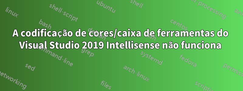 A codificação de cores/caixa de ferramentas do Visual Studio 2019 Intellisense não funciona