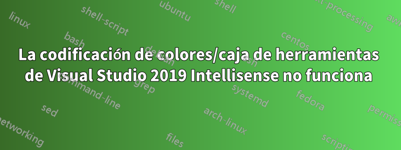 La codificación de colores/caja de herramientas de Visual Studio 2019 Intellisense no funciona