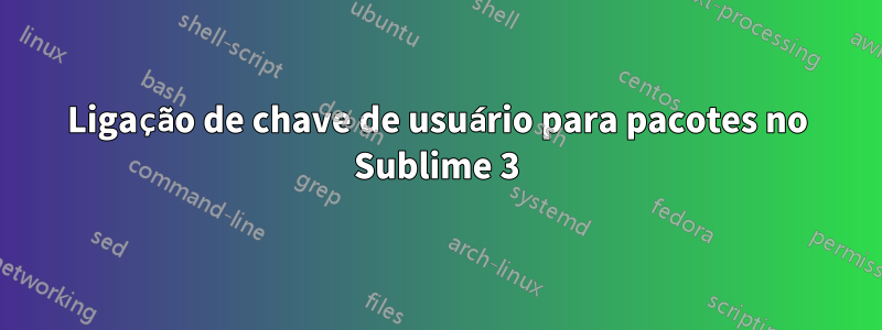 Ligação de chave de usuário para pacotes no Sublime 3