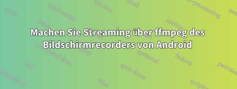 Machen Sie Streaming über ffmpeg des Bildschirmrecorders von Android