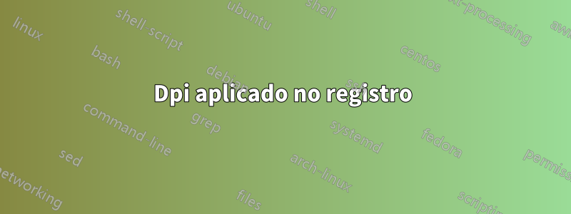 Dpi aplicado no registro