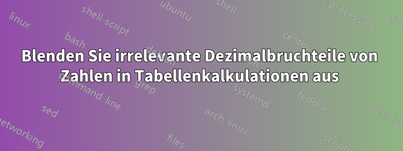 Blenden Sie irrelevante Dezimalbruchteile von Zahlen in Tabellenkalkulationen aus