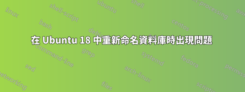 在 Ubuntu 18 中重新命名資料庫時出現問題