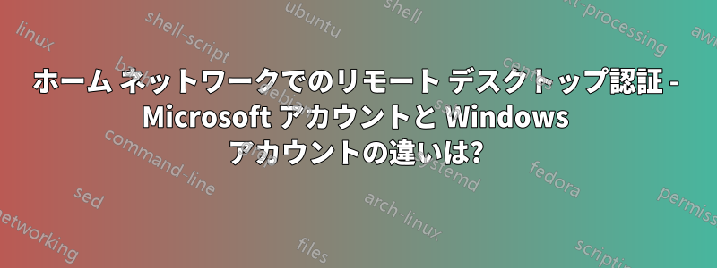 ホーム ネットワークでのリモート デスクトップ認証 - Microsoft アカウントと Windows アカウントの違いは?