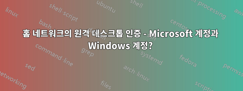 홈 네트워크의 원격 데스크톱 인증 - Microsoft 계정과 Windows 계정?