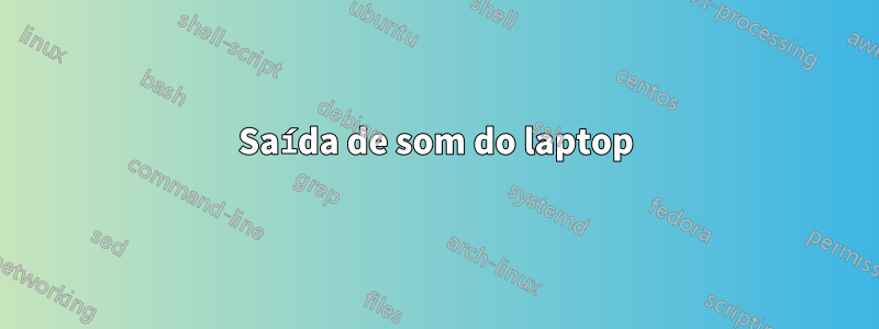 Saída de som do laptop