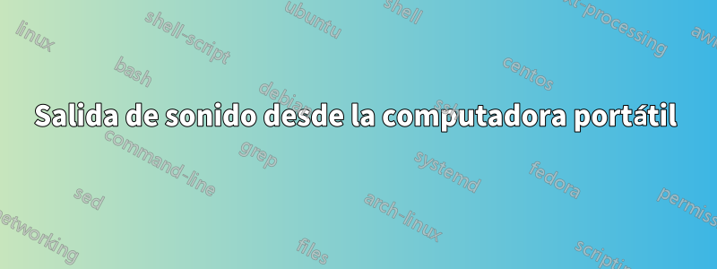 Salida de sonido desde la computadora portátil