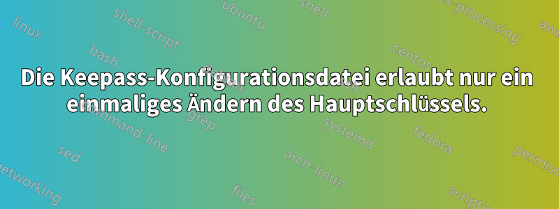 Die Keepass-Konfigurationsdatei erlaubt nur ein einmaliges Ändern des Hauptschlüssels.