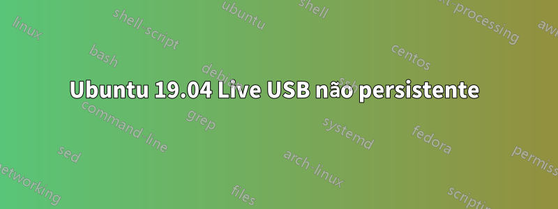 Ubuntu 19.04 Live USB não persistente 