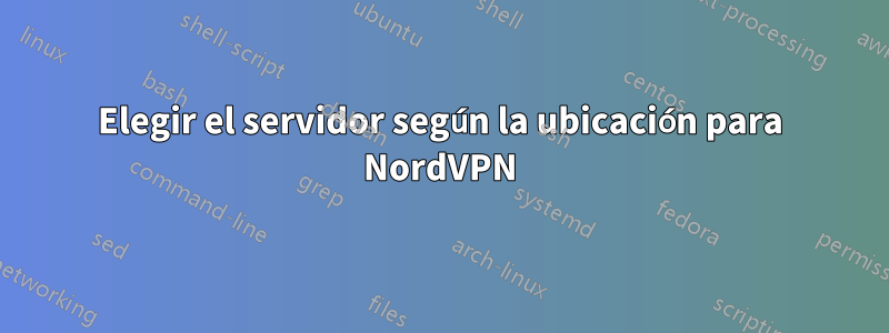 Elegir el servidor según la ubicación para NordVPN