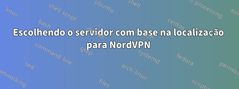 Escolhendo o servidor com base na localização para NordVPN