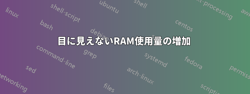 目に見えないRAM使用量の増加