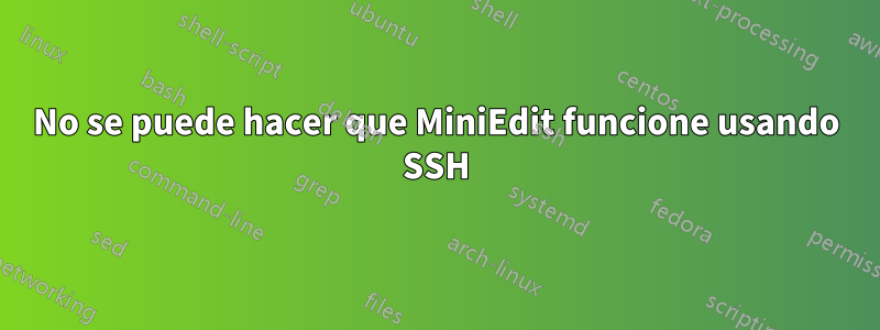 No se puede hacer que MiniEdit funcione usando SSH