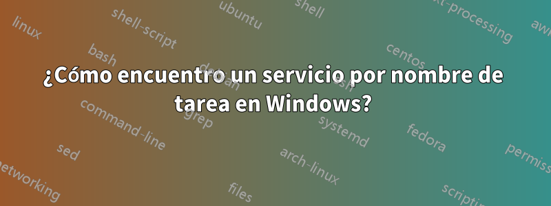 ¿Cómo encuentro un servicio por nombre de tarea en Windows?