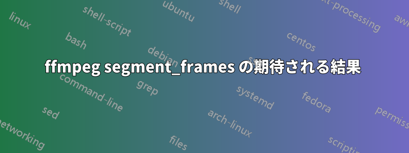 ffmpeg segment_frames の期待される結果