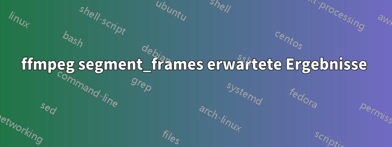 ffmpeg segment_frames erwartete Ergebnisse