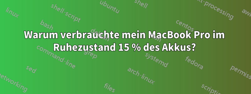 Warum verbrauchte mein MacBook Pro im Ruhezustand 15 % des Akkus?