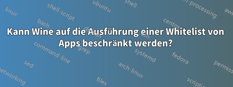 Kann Wine auf die Ausführung einer Whitelist von Apps beschränkt werden?