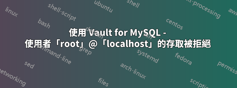 使用 Vault for MySQL - 使用者「root」@「localhost」的存取被拒絕