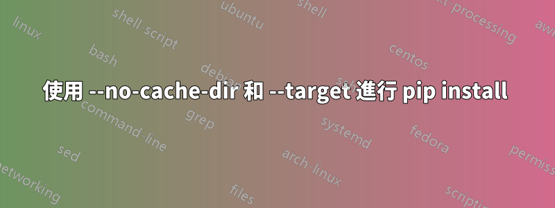 使用 --no-cache-dir 和 --target 進行 pip install