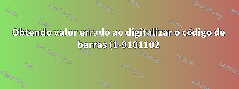 Obtendo valor errado ao digitalizar o código de barras (1-9101102) me dá (1-91011W2)
