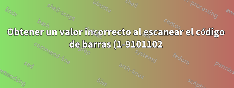 Obtener un valor incorrecto al escanear el código de barras (1-9101102) me da (1-91011W2)