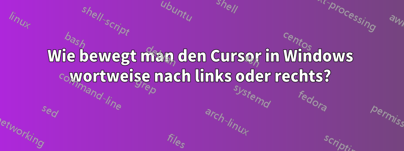 Wie bewegt man den Cursor in Windows wortweise nach links oder rechts?