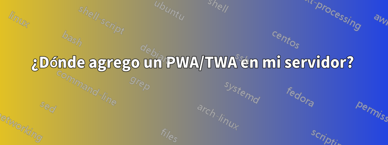 ¿Dónde agrego un PWA/TWA en mi servidor?