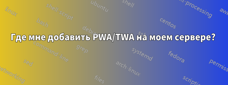 Где мне добавить PWA/TWA на моем сервере?