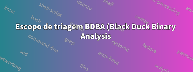 Escopo de triagem BDBA (Black Duck Binary Analysis) enganoso