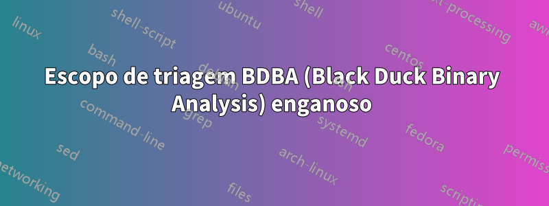 Escopo de triagem BDBA (Black Duck Binary Analysis) enganoso