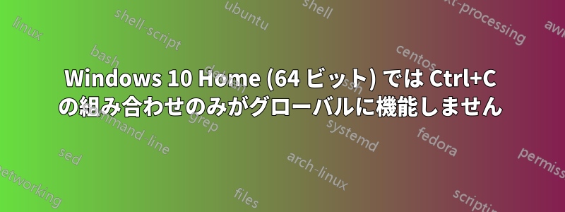 Windows 10 Home (64 ビット) では Ctrl+C の組み合わせのみがグローバルに機能しません