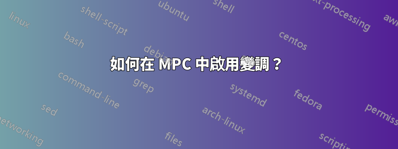 如何在 MPC 中啟用變調？