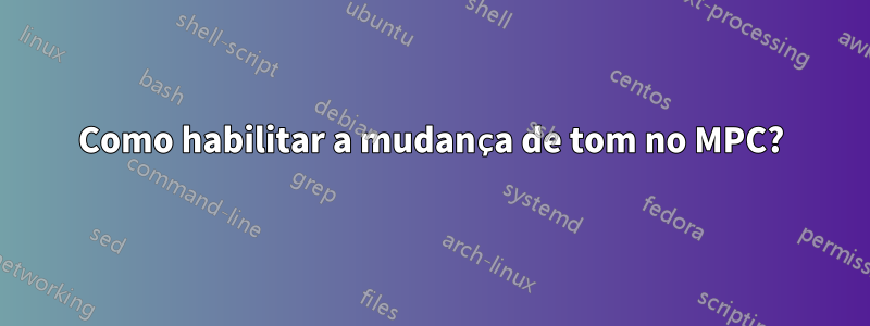 Como habilitar a mudança de tom no MPC?