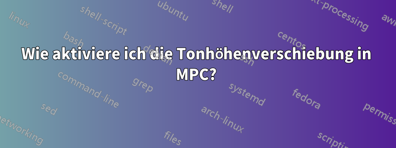 Wie aktiviere ich die Tonhöhenverschiebung in MPC?