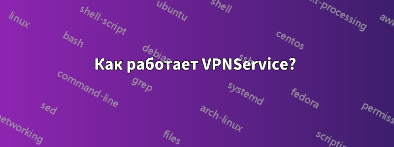 Как работает VPNService?