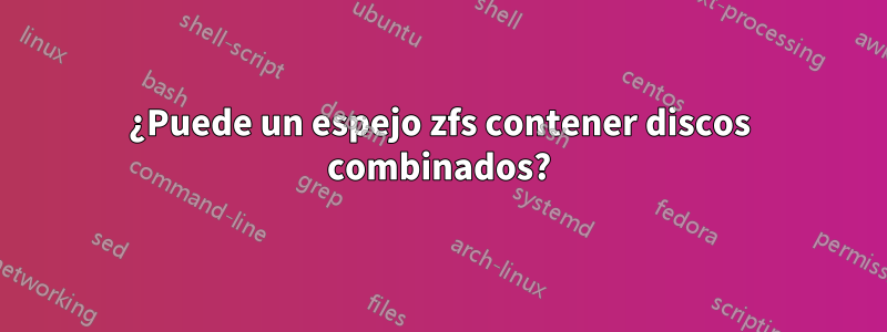 ¿Puede un espejo zfs contener discos combinados?