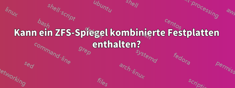 Kann ein ZFS-Spiegel kombinierte Festplatten enthalten?