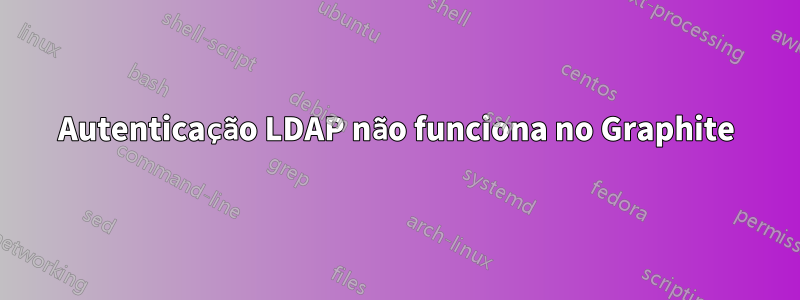 Autenticação LDAP não funciona no Graphite