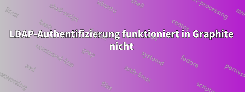 LDAP-Authentifizierung funktioniert in Graphite nicht