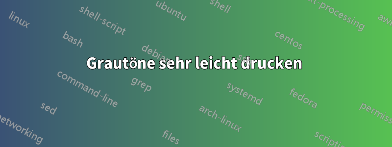 Grautöne sehr leicht drucken