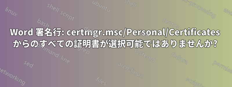 Word 署名行: certmgr.msc/Personal/Certificates からのすべての証明書が選択可能ではありませんか?